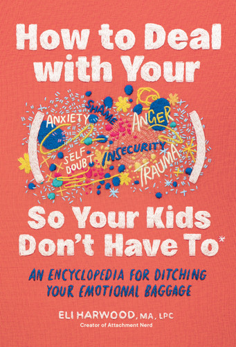 How to Deal with Your ____ So Your Kids Don't Have to: An Encyclopedia for Ditching Your Emotional Baggage (Parenting Book Series) book cover by Eli Harwood, M.A., LPC