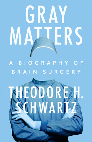 Gray Matters: A Biography of Brain Surgery book cover by Theodore H. Schwartz