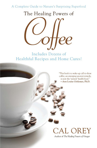 The Healing Powers of Coffee: A Complete Guide to Nature's Surprising Superfood (Healing Powers) book cover by Cal Orey