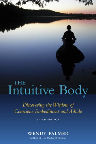The Intuitive Body: Discovering the Wisdom of Conscious Embodiment and Aikido book cover by Wendy Palmer