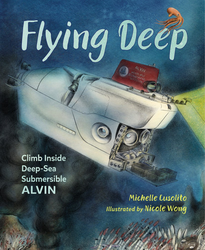 Flying Deep: Climb Inside Deep-Sea Submersible Alvin book cover by Michelle Cusolito