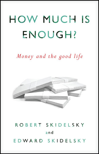 How Much is Enough?: Money and the Good Life book cover by Robert Skidelsky, Edward Skidelsky