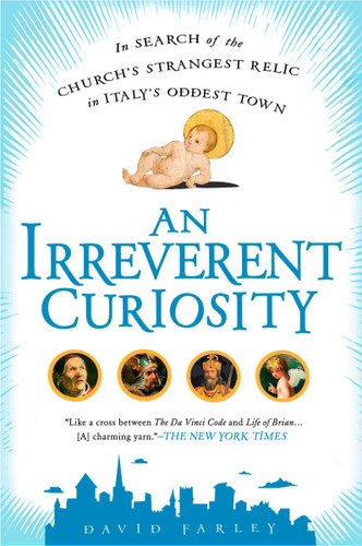 An Irreverent Curiosity: In Search of the Church's Strangest Relic in Italy's OddestTown book cover by David Farley