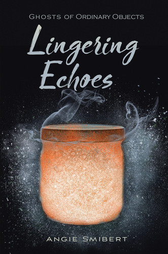 Lingering Echoes (Ghosts of Ordinary Objects) book cover by Angie Smibert