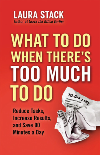 What To Do When There's Too Much To Do: Reduce Tasks, Increase Results, and Save 90 Minutes a Day book cover by Laura Stack
