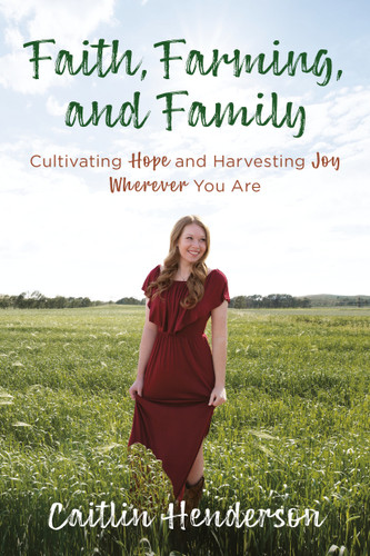 Faith, Farming, and Family: Cultivating Hope and Harvesting Joy Wherever You Are book cover by Caitlin Henderson