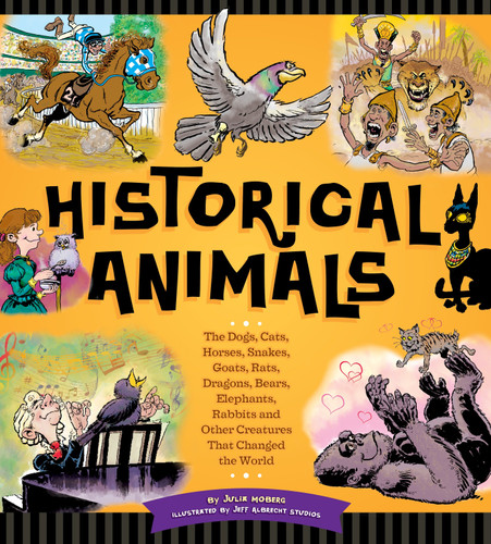 Historical Animals: The Dogs, Cats, Horses, Snakes, Goats, Rats, Dragons, Bears, Elephants, Rabbits and Other Creatures that Changed the World book cover by Julia Moberg