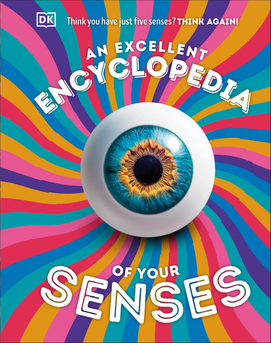 An Excellent Encyclopedia of Your Senses: Think You Have Just Five Senses? Think Again! book cover by DK