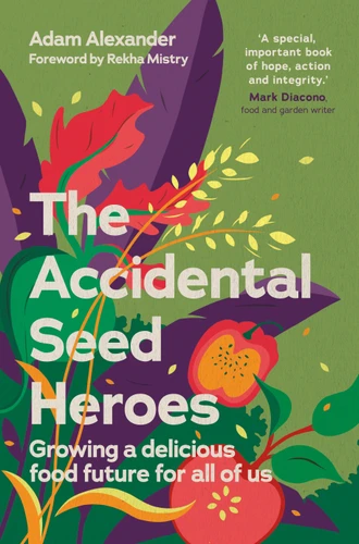 The Accidental Seed Heroes: Growing a Delicious Food Future for All of Us book cover by Adam Alexander