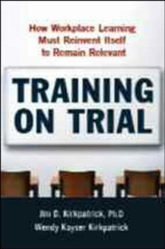 Training on Trial: How Workplace Learning Must Reinvent Itself to Remain Relevant Cover
