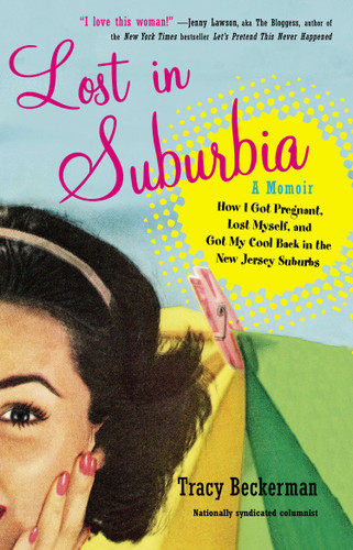 Lost in Suburbia: a Momoir: How I Got Pregnant, Lost Myself, and Got My Cool Back in the New Jersey Suburbs book cover by Tracy Beckerman