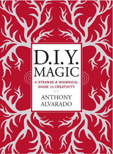 DIY Magic: A Strange and Whimsical Guide to Creativity book cover by Anthony Alvarado