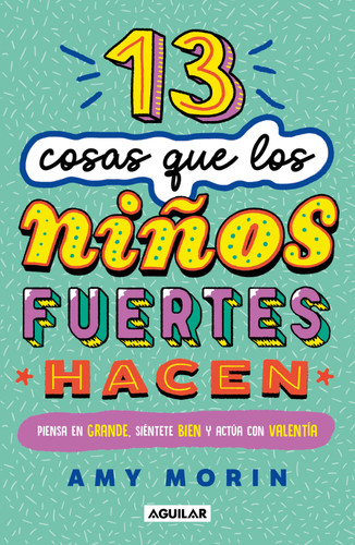 13 cosas que los niños fuertes hacen. Piensa en grande, siéntete bien y actúa con valentía / 13 Things Strong Kids Do: Think Big, Feel Good, Act Brave book cover by Amy Morin