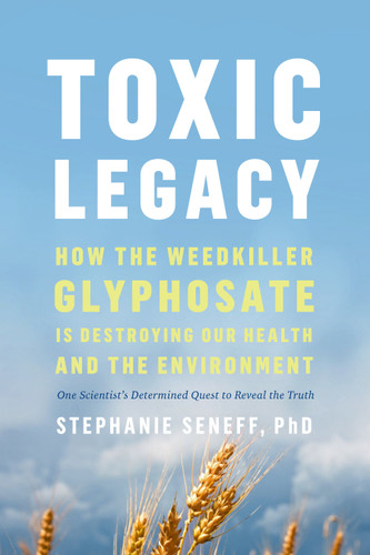 Toxic Legacy: How the Weedkiller Glyphosate Is Destroying Our Health and the Environment book cover by Stephanie Seneff