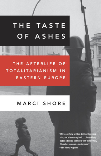 The Taste of Ashes: The Afterlife of Totalitarianism in Eastern Europe book cover by Marci Shore
