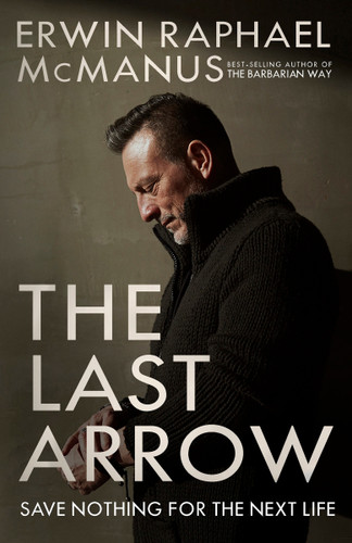 The Last Arrow: Save Nothing for the Next Life book cover by Erwin Raphael McManus
