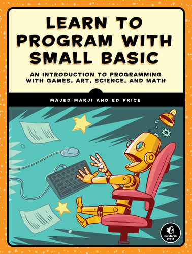 Learn to Program with Small Basic: An Introduction to Programming with Games, Art, Science, and Math book cover by Majed Marji, Ed Price