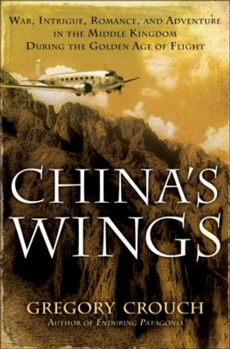 China's Wings: War, Intrigue, Romance, and Adventure in the Middle Kingdom During the Golden Age of Flight Cover