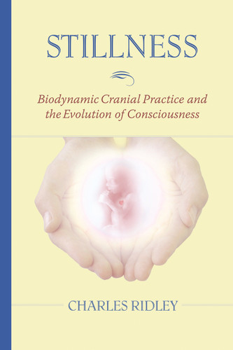 Stillness: Biodynamic Cranial Practice and the Evolution of Consciousness book cover by Charles Ridley