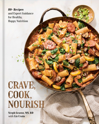Crave, Cook, Nourish: 80+ Recipes and Expert Guidance for Healthy, Happy Nutrition [A Cookbook and Nutrition Guide] book cover by Steph Grasso, MS, RD