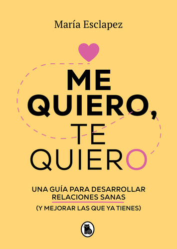 Me quiero, te quiero: Una guía para desarrollar relaciones sanas (y mejorar las   que ya tienes) / Love Me Love You. Say no to toxic people book cover by María Esclapez