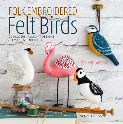 Folk Embroidered Felt Birds: 20 Modern Folk Art Designs to Make & Embellish book cover by Corinne Lapierre