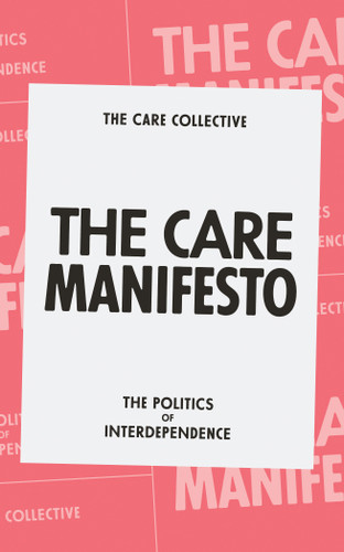 The Care Manifesto: The Politics of Interdependence book cover by The Care Collective, Andreas Chatzidakis, Jamie Hakim, Jo Litter, Catherine Rottenberg