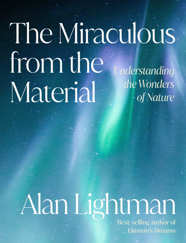 The Miraculous from the Material: Understanding the Wonders of Nature book cover by Alan Lightman