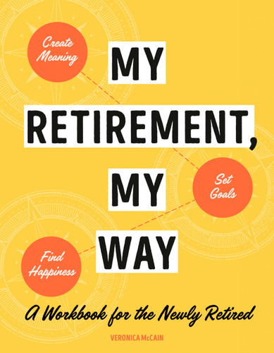 My Retirement, My Way: A Workbook for the Newly Retired to Create Meaning, Set Goals, and Find Happiness book cover by Veronica McCain