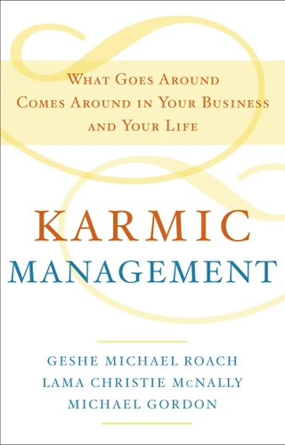 Karmic Management: What Goes Around Comes Around in Your Business and Your Life book cover by Geshe Michael Roach, Lama Christie McNally, Michael Gordon