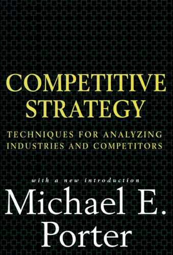 Competitive Strategy: Techniques for Analyzing Industries and Competitors book cover by Michael E. Porter