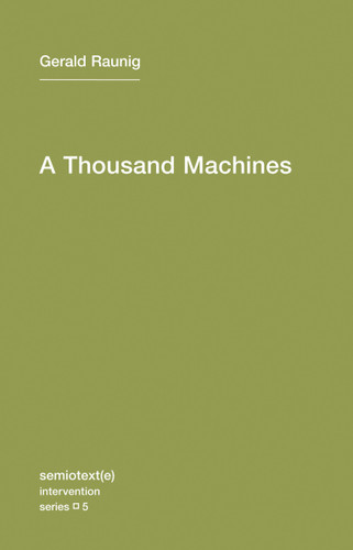 A Thousand Machines: A Concise Philosophy of the Machine as Social Movement (Semiotext(e) / Intervention Series) book cover by Gerald Raunig
