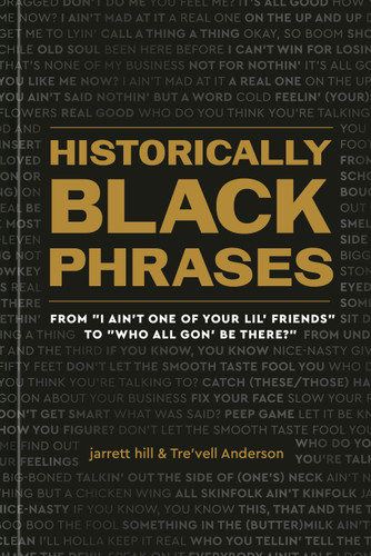 Historically Black Phrases: From "I Ain't One of Your Lil' Friends" to "Who All Gon' Be There?" book cover by jarrett hill, Tre'vell Anderson