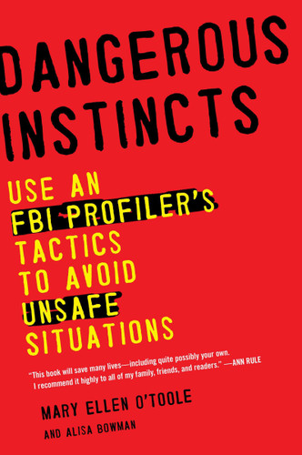 Dangerous Instincts: Use an FBI Profiler's Tactics to Avoid Unsafe Situations book cover by Mary Ellen O'Toole Ph.D, Alisa Bowman