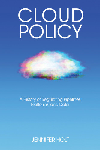 Cloud Policy: A History of Regulating Pipelines, Platforms, and Data (Distribution Matters) book cover by Jennifer Holt