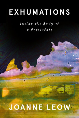 Exhumations: Inside the Body of a Petrostate book cover by Joanne Leow