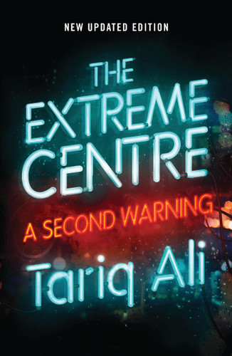 The Extreme Centre: A Second Warning book cover by Tariq Ali