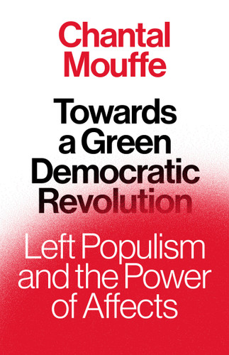 Towards A Green Democratic Revolution: Left Populism and the Power of Affects book cover by Chantal Mouffe