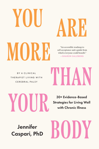 You Are More Than Your Body: 30+ Evidence-Based Strategies for Living Well with Chronic Illness--By a clinical therapist living with cerebral palsy book cover by Jennifer Caspari, PhD