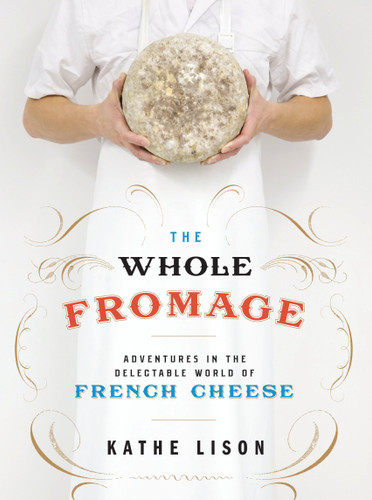 The Whole Fromage: Adventures in the Delectable World of French Cheese book cover by Kathe Lison
