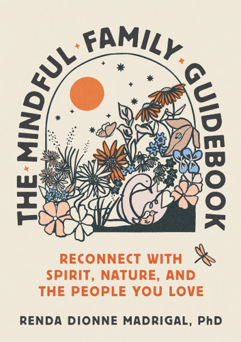 The Mindful Family Guidebook: Reconnect with Spirit, Nature, and the People You Love book cover by Renda Dionne Madrigal