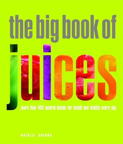 The Big Book of Juices: More than 400 Natural Blends for Health and Vitality Every Day book cover by Natalie Savona