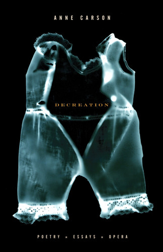 Decreation: Poetry, Essays, Opera (Vintage Contemporaries) book cover by Anne Carson