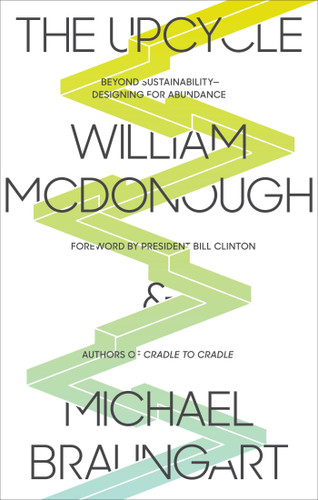 The Upcycle: Beyond Sustainability--Designing for Abundance book cover by William McDonough, Michael Braungart