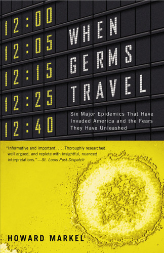 When Germs Travel: Six Major Epidemics That Have Invaded America and the Fears They Have Unleashed book cover by Howard Markel