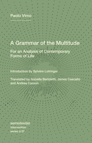 A Grammar of the Multitude: For an Analysis of Contemporary Forms of Life (Semiotext(e) / Intervention Series) book cover by Paolo Virno