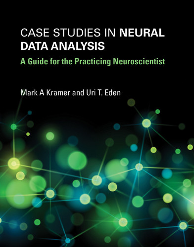 Case Studies in Neural Data Analysis: A Guide for the Practicing Neuroscientist (Computational Neuroscience Series) book cover by Mark A. Kramer, Uri T. Eden
