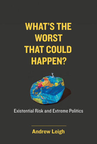What’s the Worst That Could Happen?: Existential Risk and Extreme Politics book cover by Andrew Leigh