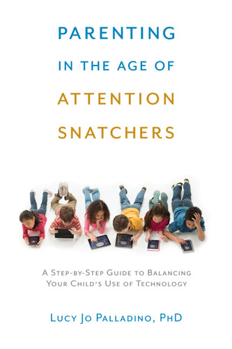 Parenting in the Age of Attention Snatchers: A Step-by-Step Guide to Balancing Your Child's Use of Technology book cover by Lucy Jo Palladino