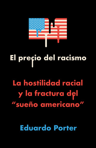 El precio del racismo: La hostilidad racial y la fractura del "sueño americano" / American Poison: How Racial Hostility Destroyed Our Promise book cover by Eduardo Porter